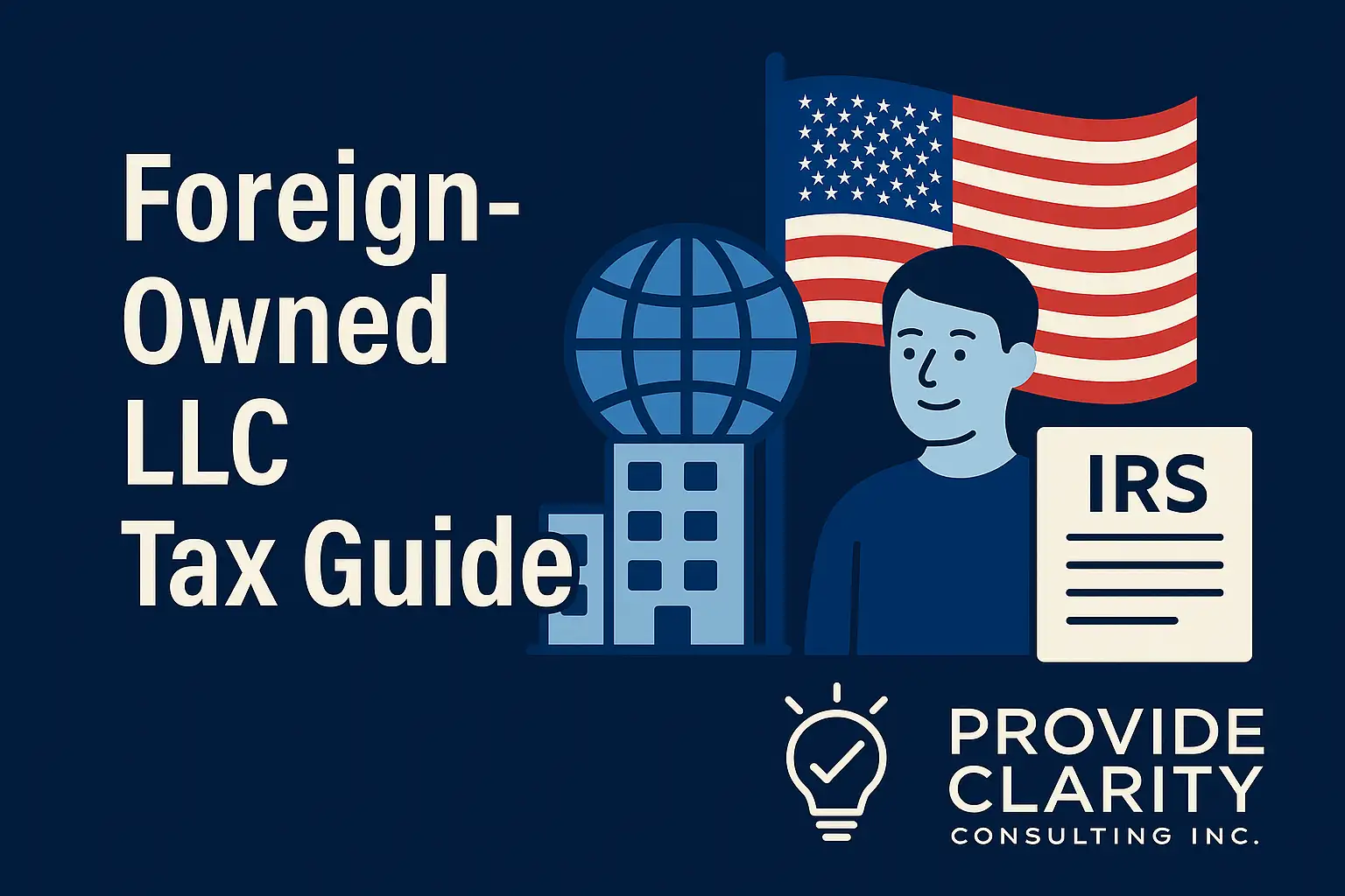 Illustration of a US business owner standing outside a commercial building with a globe, IRS Form 5472, and American flag, symbolizing foreign-owned LLC tax filing requirements – Provide Clarity Consulting Inc.