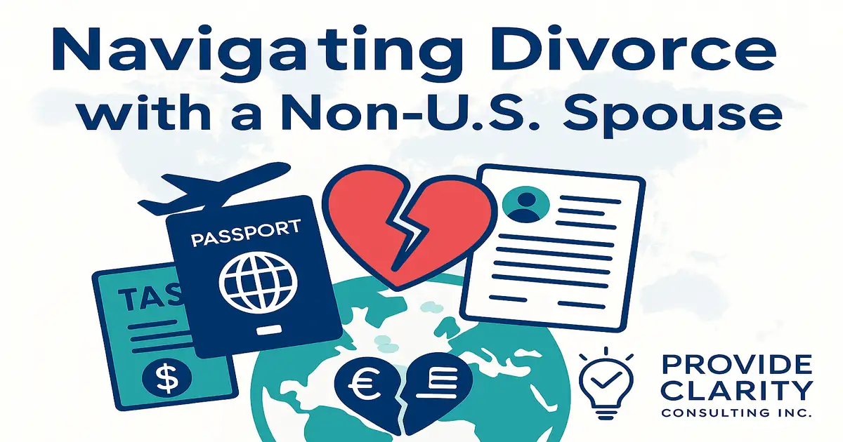 U.S. expat tax and legal guidance for divorce involving a non-U.S. spouse, with visuals of passport, broken heart, tax form, and international document — Provide Clarity Consulting Inc.